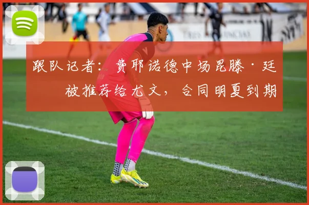 跟队记者：费耶诺德中场昆滕·廷伯被推荐给尤文，合同明夏到期